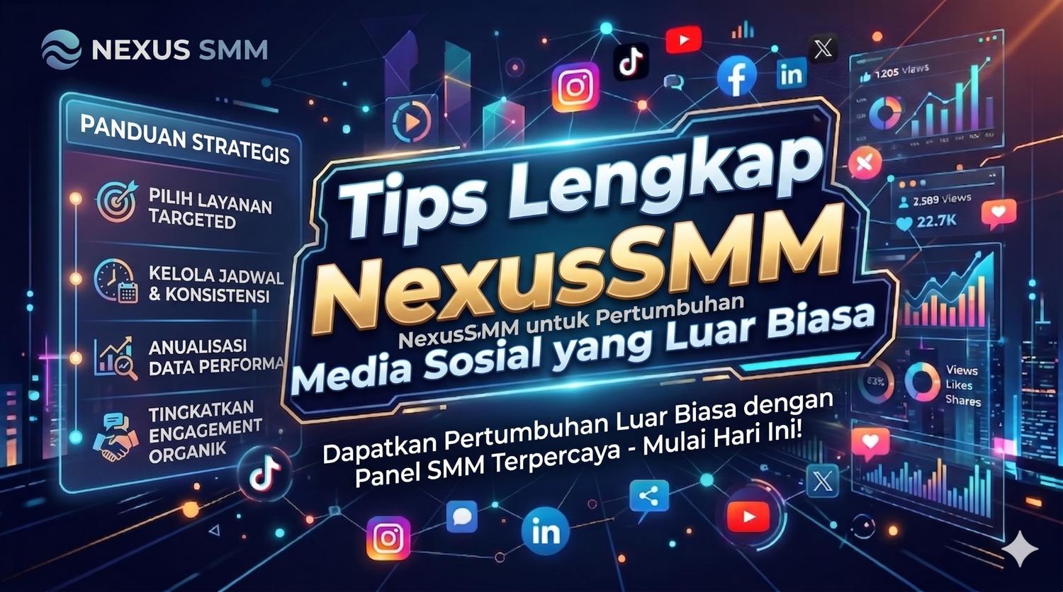 Tips Lengkap Memaksimalkan NexusSMM untuk Pertumbuhan Media Sosial yang Luar Biasa