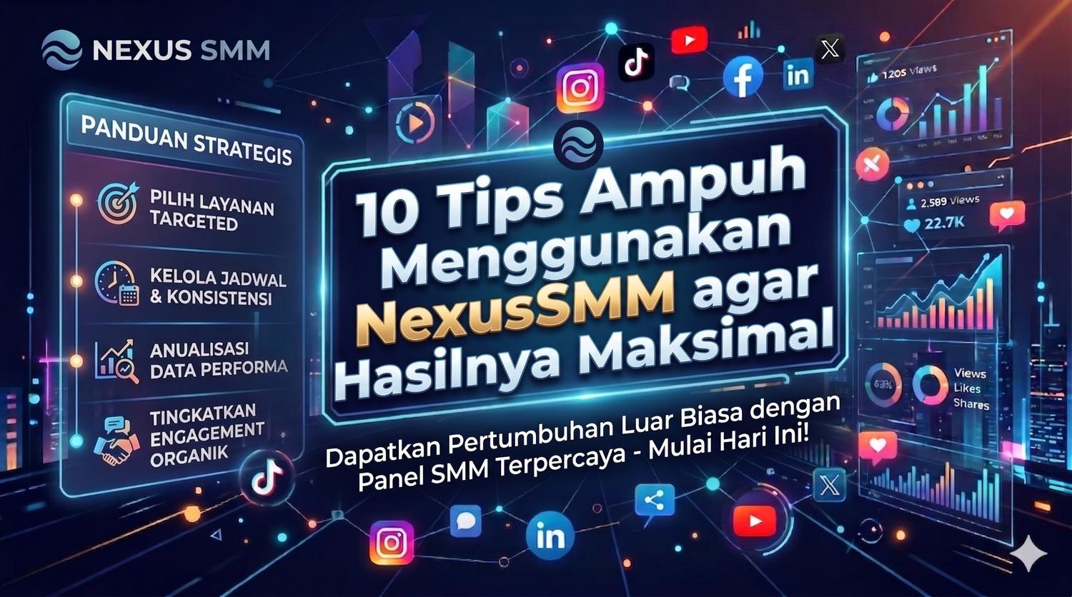 10 Tips Ampuh Menggunakan NexusSMM agar Hasilnya Maksimal